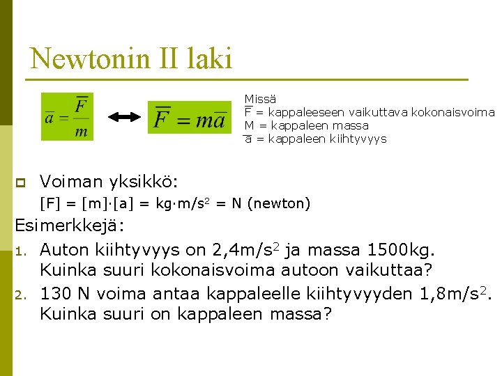 Newtonin II laki Missä F = kappaleeseen vaikuttava kokonaisvoima M = kappaleen massa a