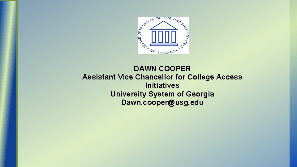 DAWN COOPER Assistant Vice Chancellor for College Access Initiatives University System of Georgia Dawn.