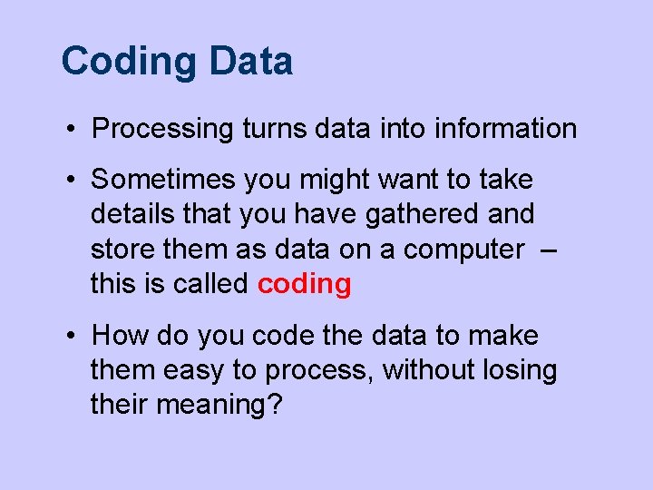 Coding Data • Processing turns data into information • Sometimes you might want to