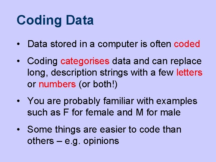 Coding Data • Data stored in a computer is often coded • Coding categorises