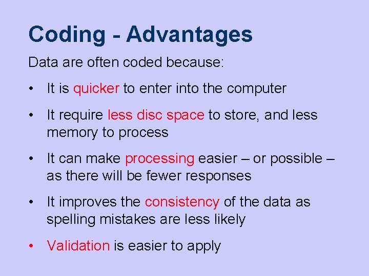 Coding - Advantages Data are often coded because: • It is quicker to enter
