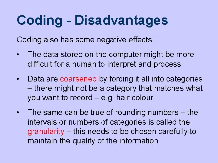 Coding - Disadvantages Coding also has some negative effects : • The data stored