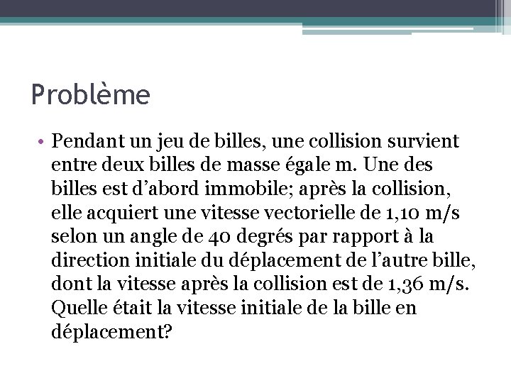 Problème • Pendant un jeu de billes, une collision survient entre deux billes de