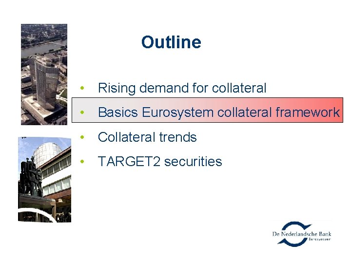 Outline • Rising demand for collateral • Basics Eurosystem collateral framework • Collateral trends