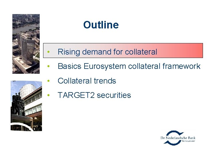 Outline • Rising demand for collateral • Basics Eurosystem collateral framework • Collateral trends