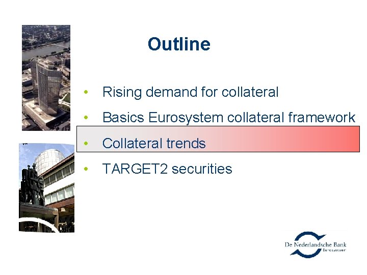 Outline • Rising demand for collateral • Basics Eurosystem collateral framework • Collateral trends