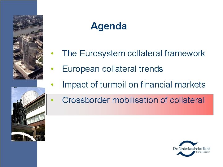 Agenda • The Eurosystem collateral framework • European collateral trends • Impact of turmoil