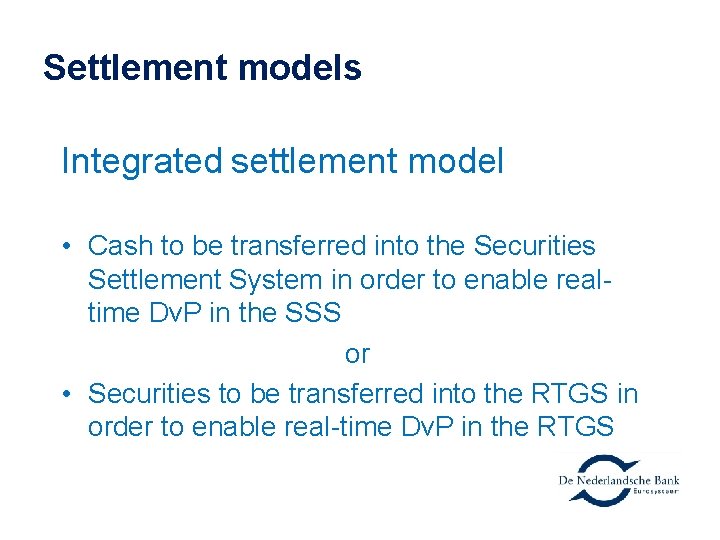 Settlement models Integrated settlement model • Cash to be transferred into the Securities Settlement