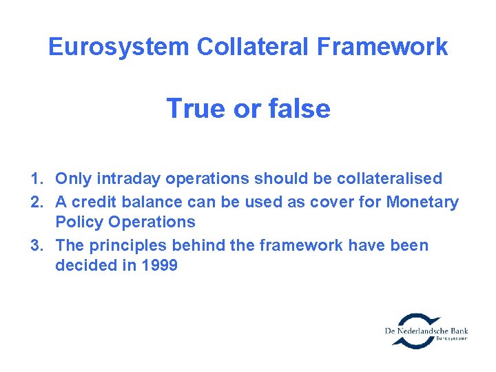 Eurosystem Collateral Framework True or false 1. Only intraday operations should be collateralised 2.