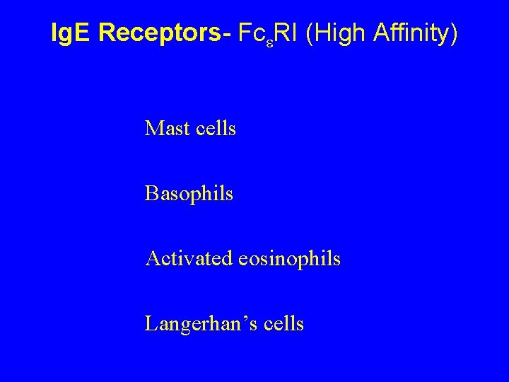 Ig. E Receptors- Fc RI (High Affinity) Mast cells Basophils Activated eosinophils Langerhan’s cells