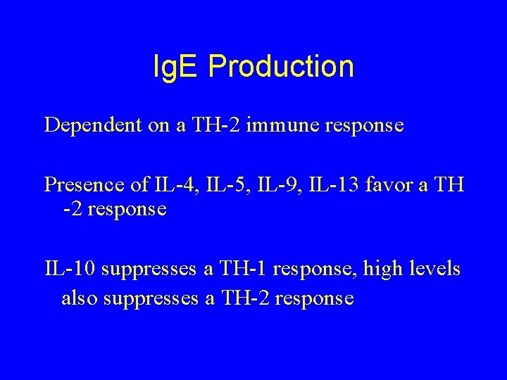Ig. E Production Dependent on a TH-2 immune response Presence of IL-4, IL-5, IL-9,