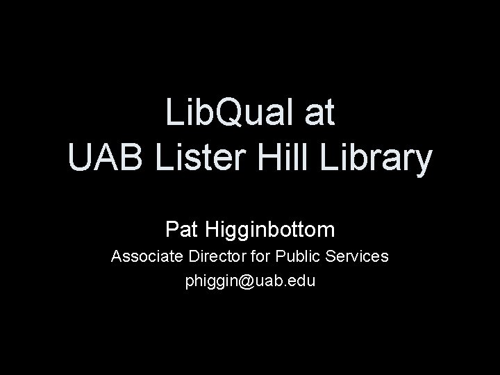 Lib. Qual at UAB Lister Hill Library Pat Higginbottom Associate Director for Public Services