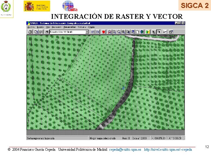 SIGCA 2 INTEGRACIÓN DE RASTER Y VECTOR © 2004 Francisco García Cepeda Universidad Politécnica SIGCA 2 INTEGRACIÓN DE RASTER Y VECTOR © 2004 Francisco García Cepeda Universidad Politécnica