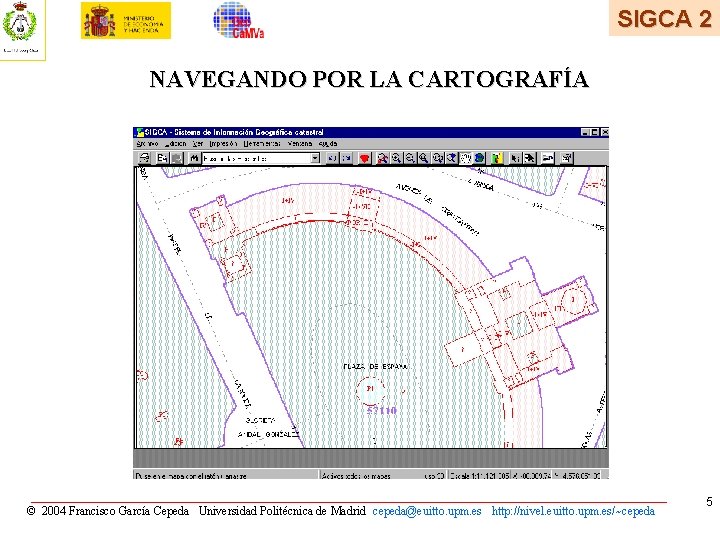 SIGCA 2 NAVEGANDO POR LA CARTOGRAFÍA © 2004 Francisco García Cepeda Universidad Politécnica de SIGCA 2 NAVEGANDO POR LA CARTOGRAFÍA © 2004 Francisco García Cepeda Universidad Politécnica de