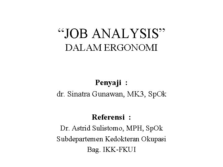 “JOB ANALYSIS” DALAM ERGONOMI Penyaji : dr. Sinatra Gunawan, MK 3, Sp. Ok Referensi