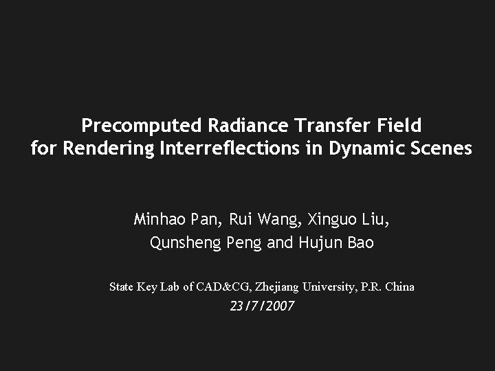 Precomputed Radiance Transfer Field for Rendering Interreflections in Dynamic Scenes Minhao Pan, Rui Wang,