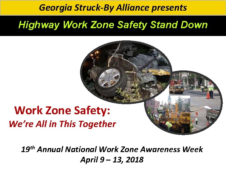 Georgia Struck-By Alliance presents Highway Work Zone Safety Stand Down Work Zone Safety: We’re