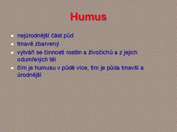 Humus l l nejúrodnější část půd tmavě zbarvený vytváří se činností rostlin a živočichů