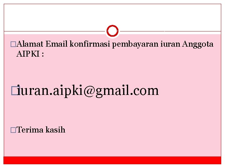 �Alamat Email konfirmasi pembayaran iuran Anggota AIPKI : �iuran. aipki@gmail. com �Terima kasih 