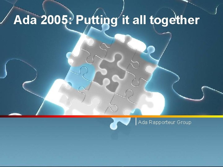 Ada 2005: Putting it all together Ada Rapporteur Group 