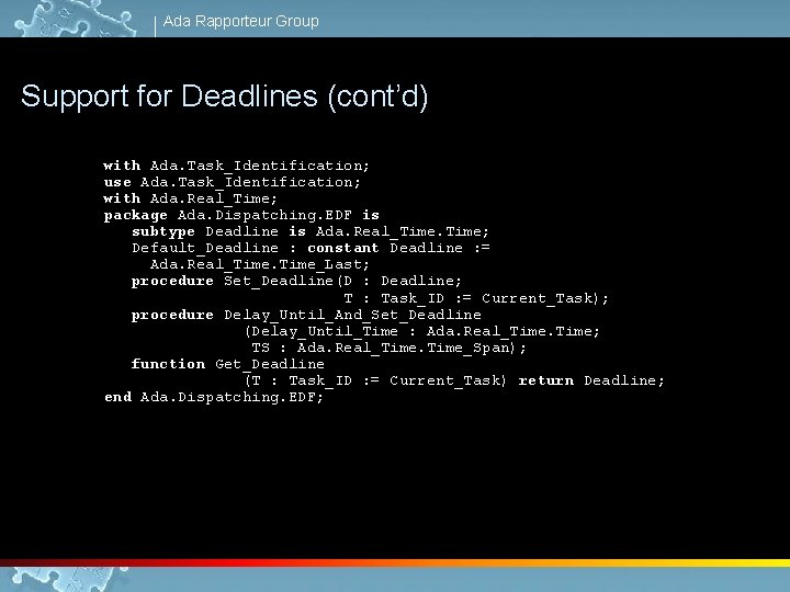 Ada Rapporteur Group Support for Deadlines (cont’d) with Ada. Task_Identification; use Ada. Task_Identification; with