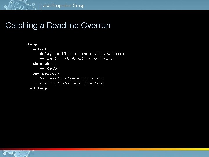 Ada Rapporteur Group Catching a Deadline Overrun loop select delay until Deadlines. Get_Deadline; --