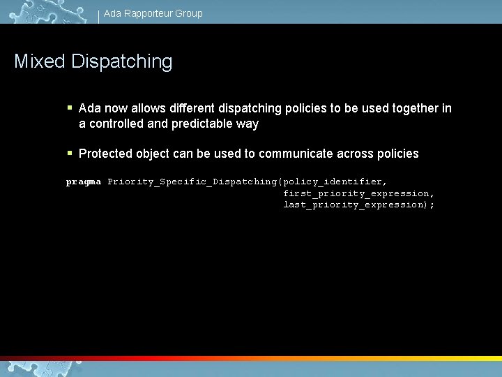 Ada Rapporteur Group Mixed Dispatching § Ada now allows different dispatching policies to be