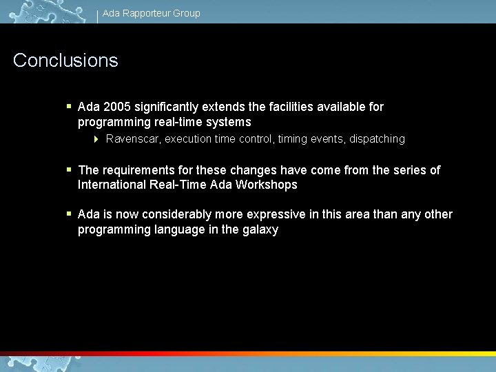 Ada Rapporteur Group Conclusions § Ada 2005 significantly extends the facilities available for programming