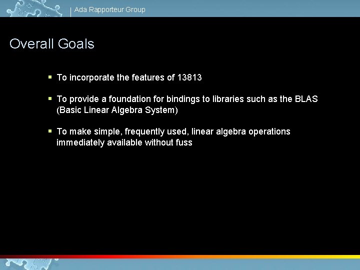 Ada Rapporteur Group Overall Goals § To incorporate the features of 13813 § To