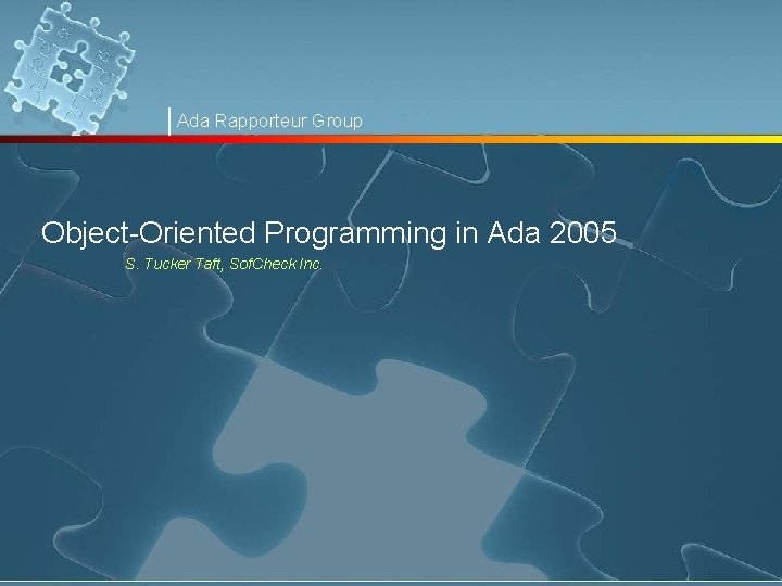 Ada Rapporteur Group Object-Oriented Programming in Ada 2005 S. Tucker Taft, Sof. Check Inc.