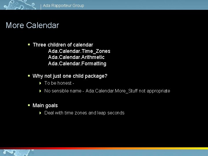 Ada Rapporteur Group More Calendar § Three children of calendar Ada. Calendar. Time_Zones Ada.