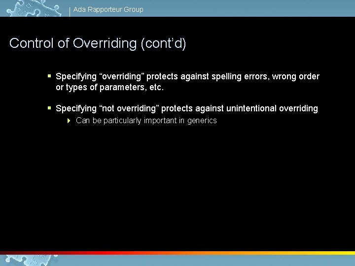 Ada Rapporteur Group Control of Overriding (cont’d) § Specifying “overriding” protects against spelling errors,