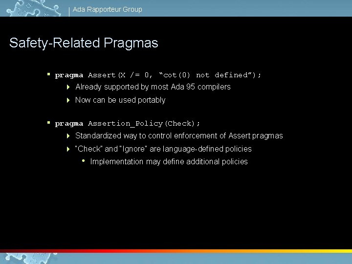 Ada Rapporteur Group Safety-Related Pragmas § pragma Assert(X /= 0, “cot(0) not defined”); 4