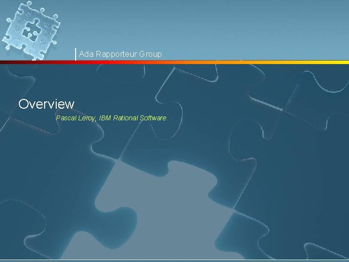 Ada Rapporteur Group Overview Pascal Leroy, IBM Rational Software 