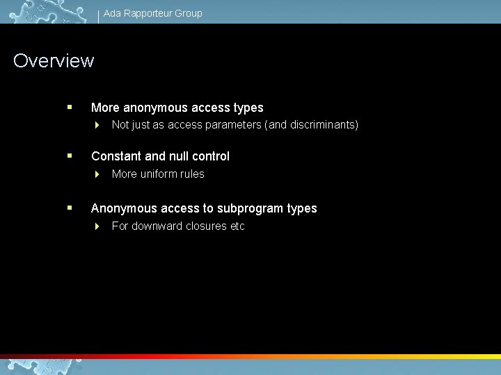 Ada Rapporteur Group Overview § More anonymous access types 4 Not just as access