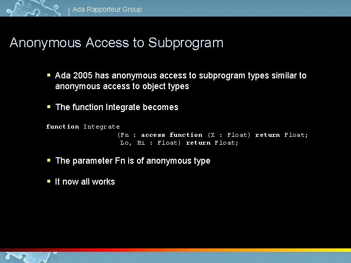 Ada Rapporteur Group Anonymous Access to Subprogram § Ada 2005 has anonymous access to