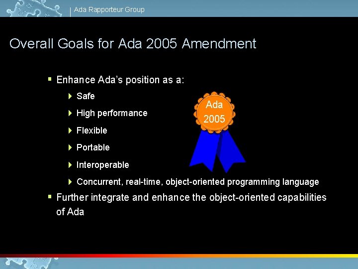 Ada Rapporteur Group Overall Goals for Ada 2005 Amendment § Enhance Ada’s position as