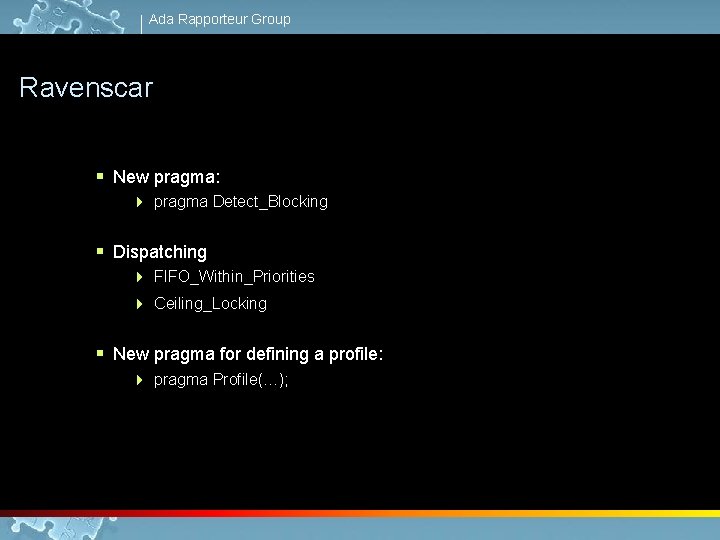 Ada Rapporteur Group Ravenscar § New pragma: 4 pragma Detect_Blocking § Dispatching 4 FIFO_Within_Priorities