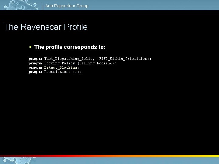 Ada Rapporteur Group The Ravenscar Profile § The profile corresponds to: pragma Task_Dispatching_Policy (FIFO_Within_Priorities);