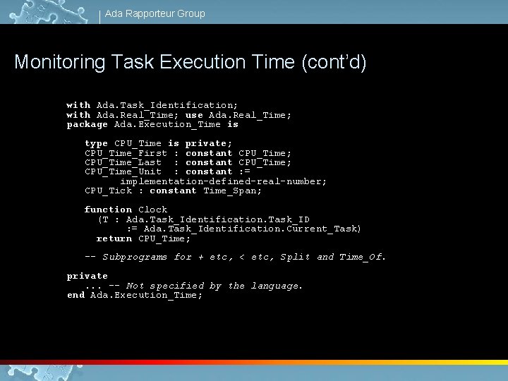 Ada Rapporteur Group Monitoring Task Execution Time (cont’d) with Ada. Task_Identification; with Ada. Real_Time;