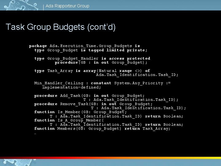 Ada Rapporteur Group Task Group Budgets (cont’d) package Ada. Execution_Time. Group_Budgets is type Group_Budget