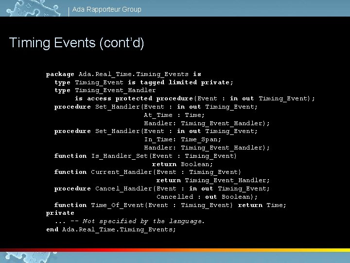 Ada Rapporteur Group Timing Events (cont’d) package Ada. Real_Time. Timing_Events is type Timing_Event is