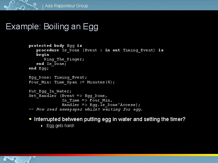 Ada Rapporteur Group Example: Boiling an Egg protected body Egg is procedure Is_Done (Event