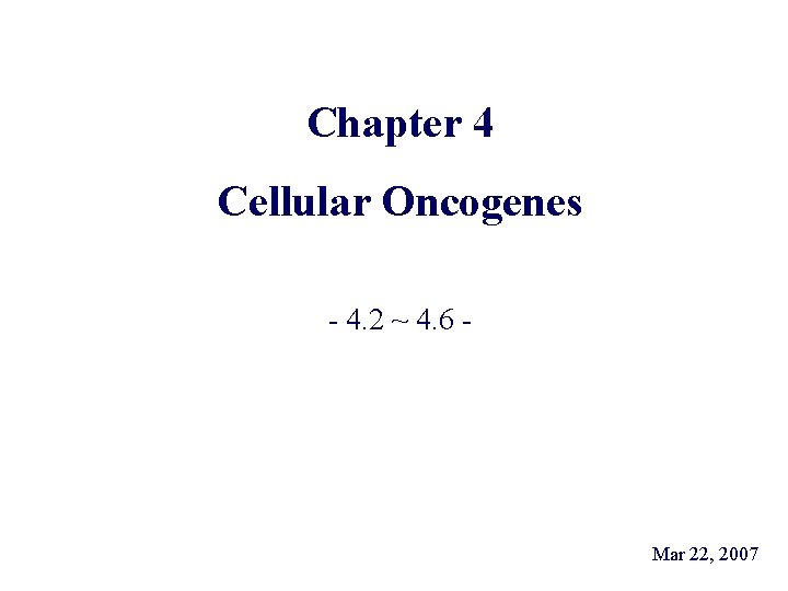 Chapter 4 Cellular Oncogenes - 4. 2 ~ 4. 6 - Mar 22, 2007
