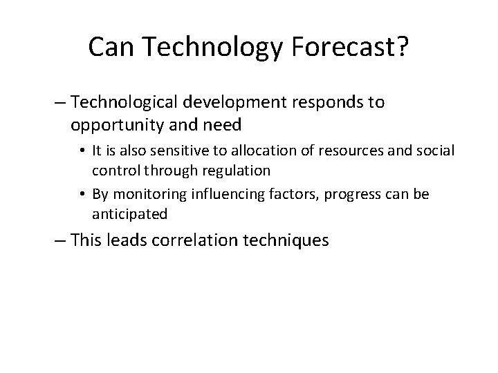 Can Technology Forecast? – Technological development responds to opportunity and need • It is