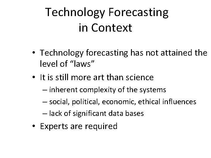 Technology Forecasting in Context • Technology forecasting has not attained the level of “laws”