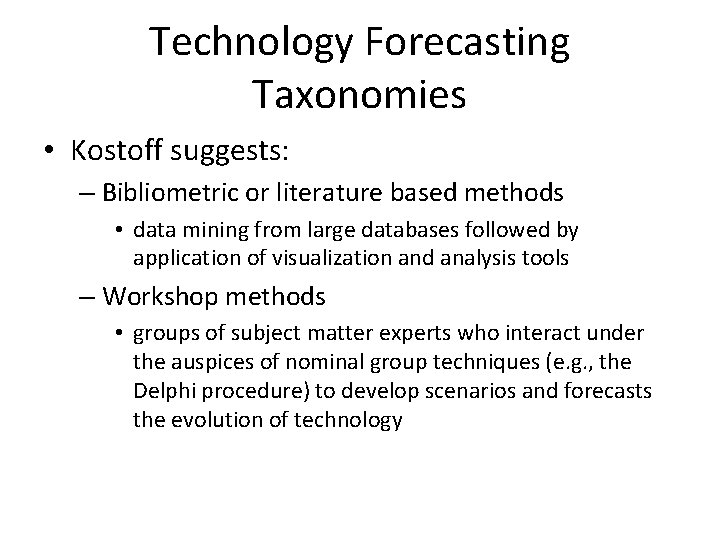 Technology Forecasting Taxonomies • Kostoff suggests: – Bibliometric or literature based methods • data