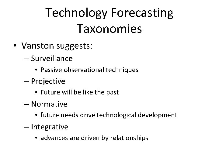 Technology Forecasting Taxonomies • Vanston suggests: – Surveillance • Passive observational techniques – Projective