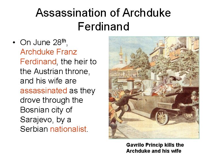 Assassination of Archduke Ferdinand • On June 28 th, Archduke Franz Ferdinand, the heir