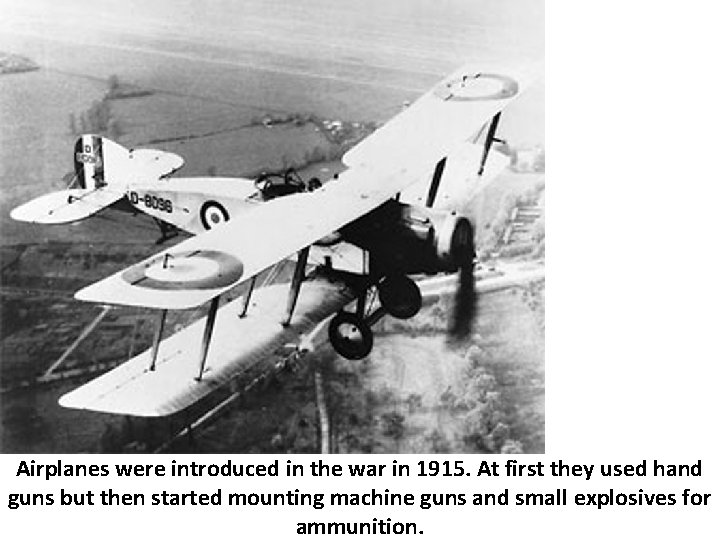 Airplanes were introduced in the war in 1915. At first they used hand guns